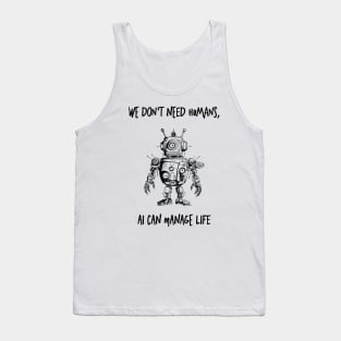 we don't need humans, Ai can manage life Tank Top